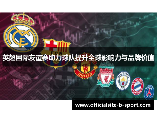 英超国际友谊赛助力球队提升全球影响力与品牌价值