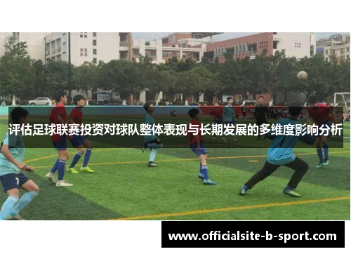 评估足球联赛投资对球队整体表现与长期发展的多维度影响分析
