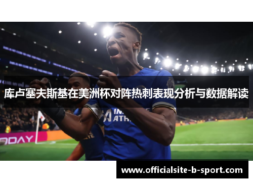 库卢塞夫斯基在美洲杯对阵热刺表现分析与数据解读 库卢塞夫斯基在美洲杯对阵热刺表现分析与数据解读