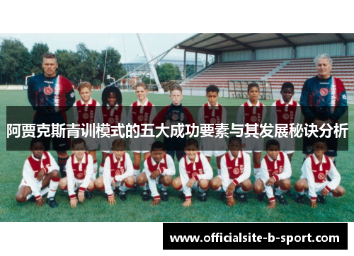 阿贾克斯青训模式的五大成功要素与其发展秘诀分析 阿贾克斯青训模式的五大成功要素与其发展秘诀分析