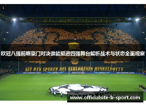 欧冠八强前瞻豪门对决谁能挺进四强舞台解析战术与状态全面观察