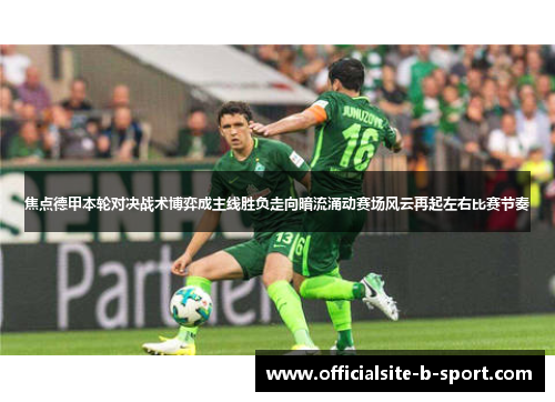 焦点德甲本轮对决战术博弈成主线胜负走向暗流涌动赛场风云再起左右比赛节奏